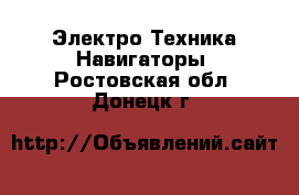 Электро-Техника Навигаторы. Ростовская обл.,Донецк г.